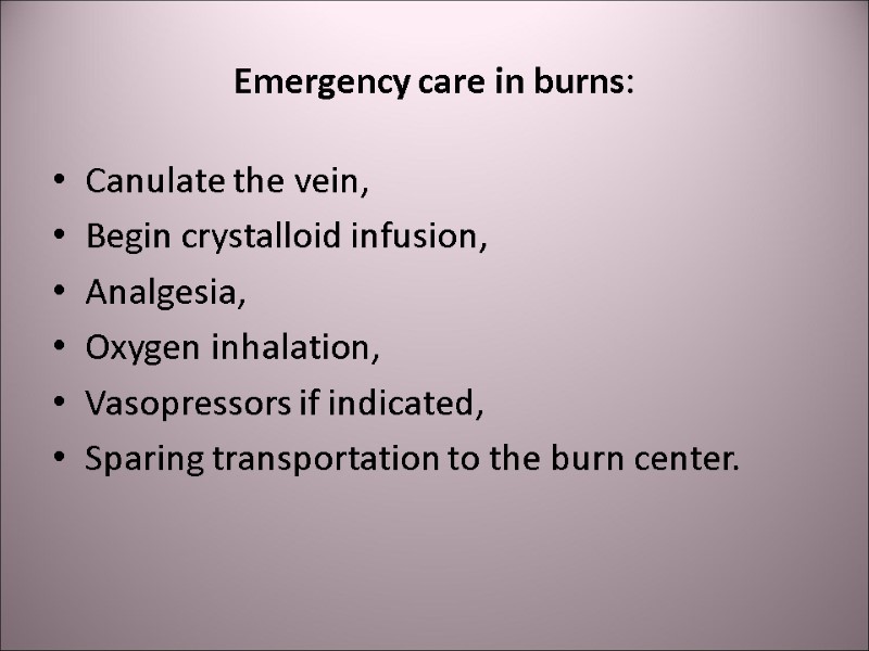 Emergency care in burns: Canulate the vein, Begin crystalloid infusion, Analgesia, Oxygen inhalation, Vasopressors